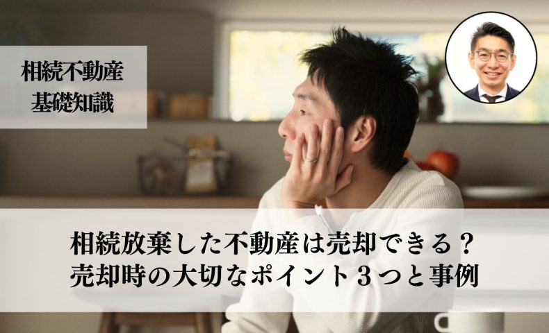 相続放棄した不動産は売却できる？流れと大切な注意点３つと事例